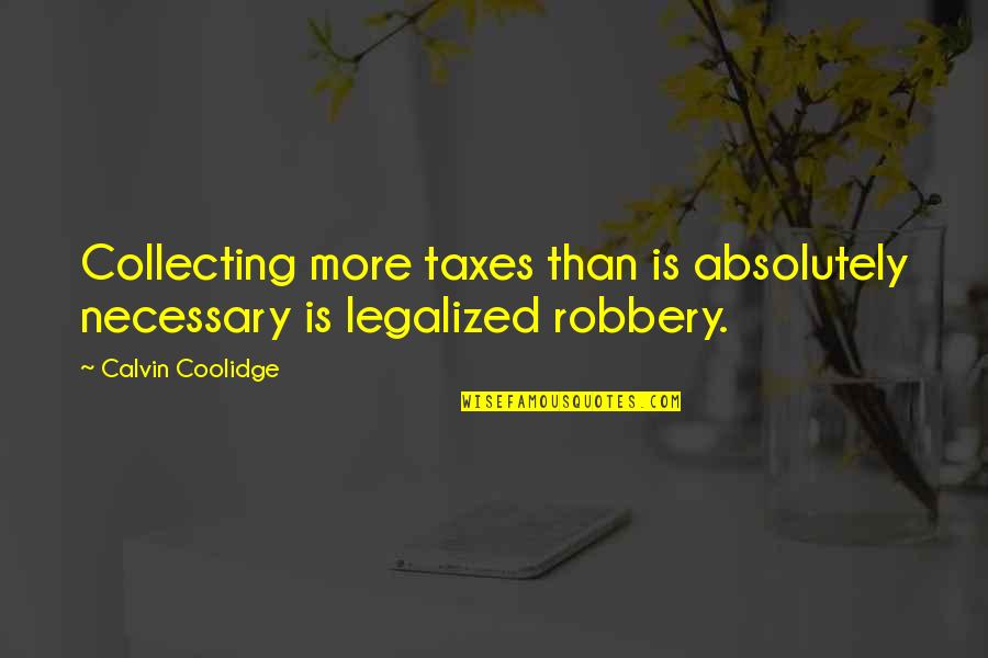 Coolidge's Quotes By Calvin Coolidge: Collecting more taxes than is absolutely necessary is Coolidge's Quotes By Calvin Coolidge: Collecting more taxes than is absolutely necessary is