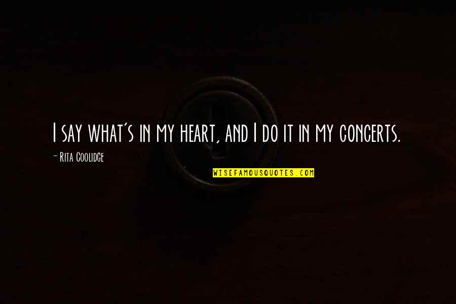 Coolidge's Quotes By Rita Coolidge: I say what's in my heart, and I Coolidge's Quotes By Rita Coolidge: I say what's in my heart, and I