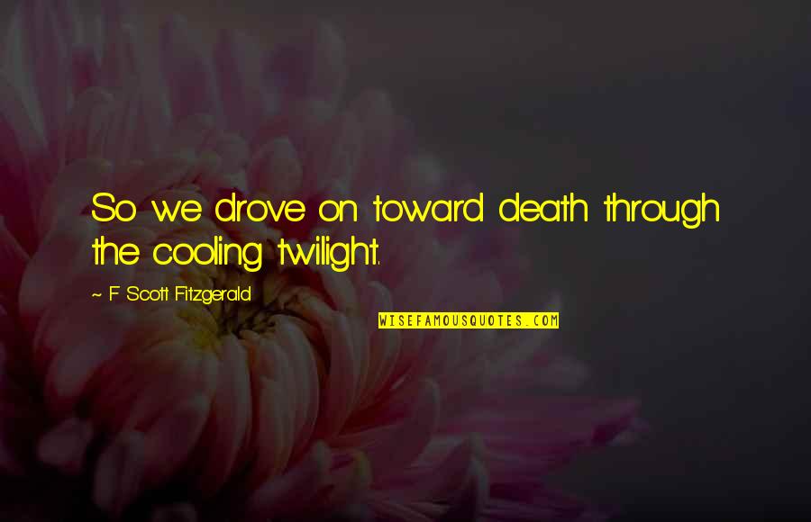 Cooling Off Quotes By F Scott Fitzgerald: So we drove on toward death through the