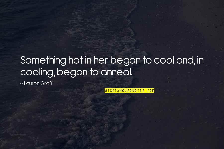 Cooling Off Quotes By Lauren Groff: Something hot in her began to cool and,
