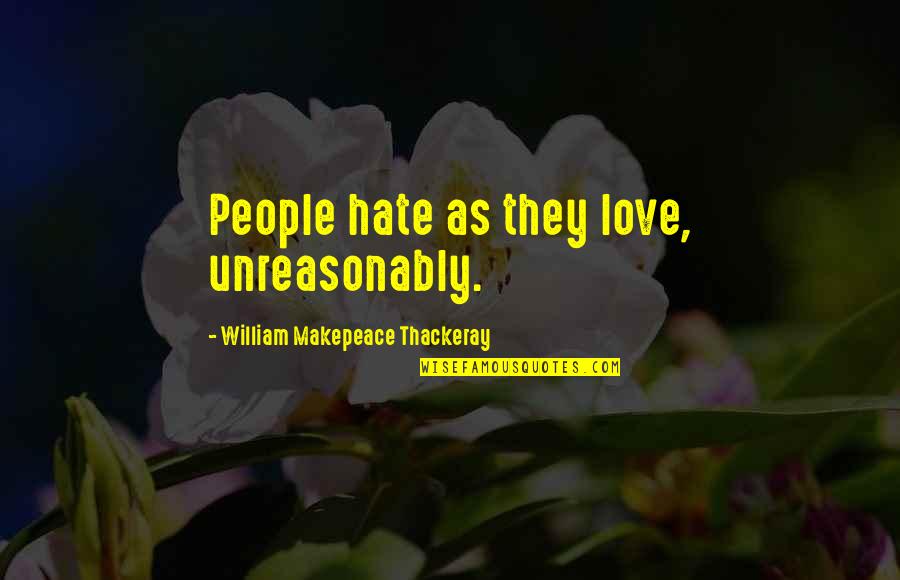 Coolingof Quotes By William Makepeace Thackeray: People hate as they love, unreasonably.