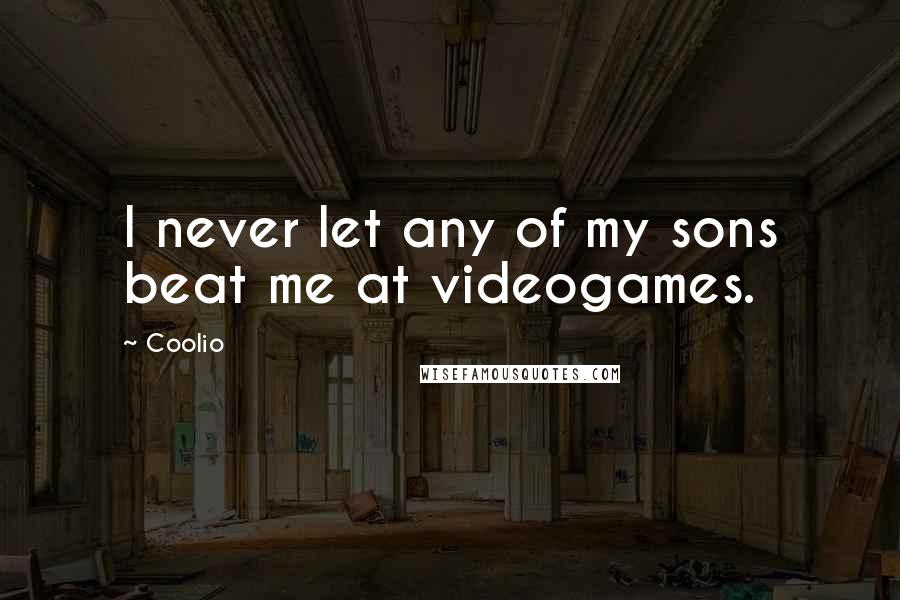 Coolio quotes: I never let any of my sons beat me at videogames.