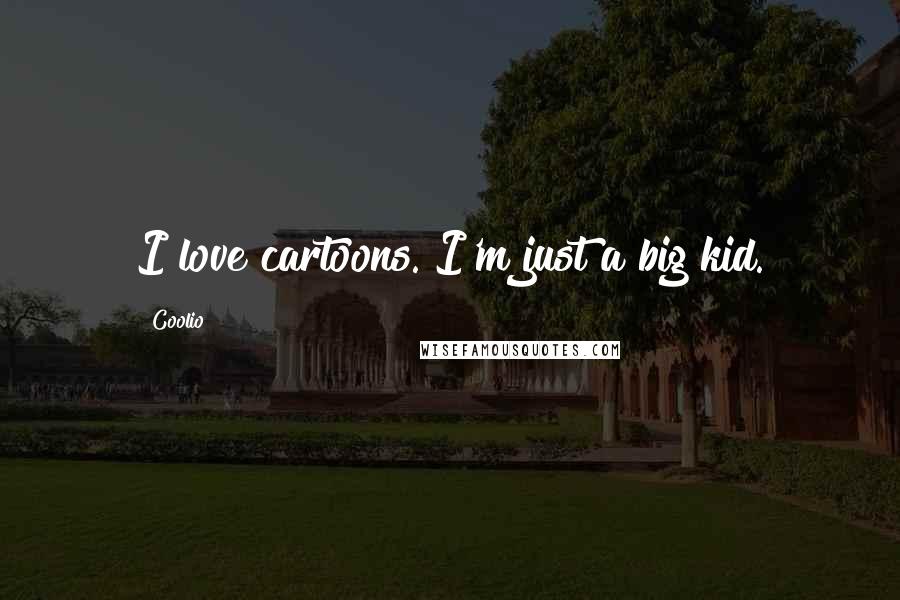 Coolio quotes: I love cartoons. I'm just a big kid.