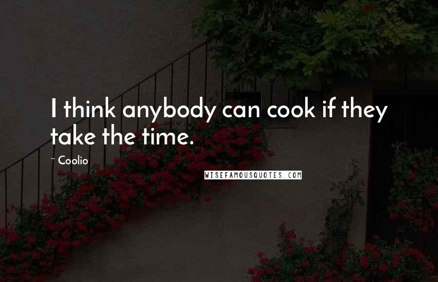 Coolio quotes: I think anybody can cook if they take the time.