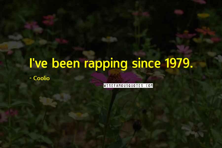 Coolio quotes: I've been rapping since 1979.