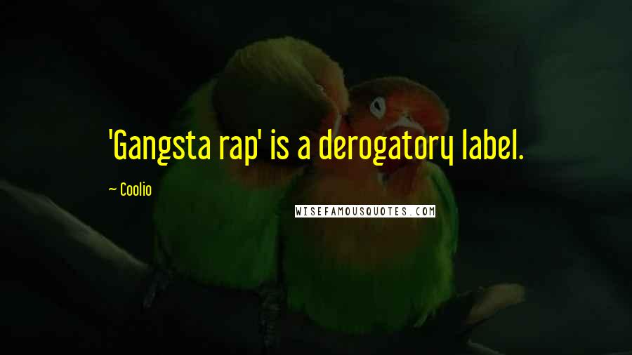 Coolio quotes: 'Gangsta rap' is a derogatory label.