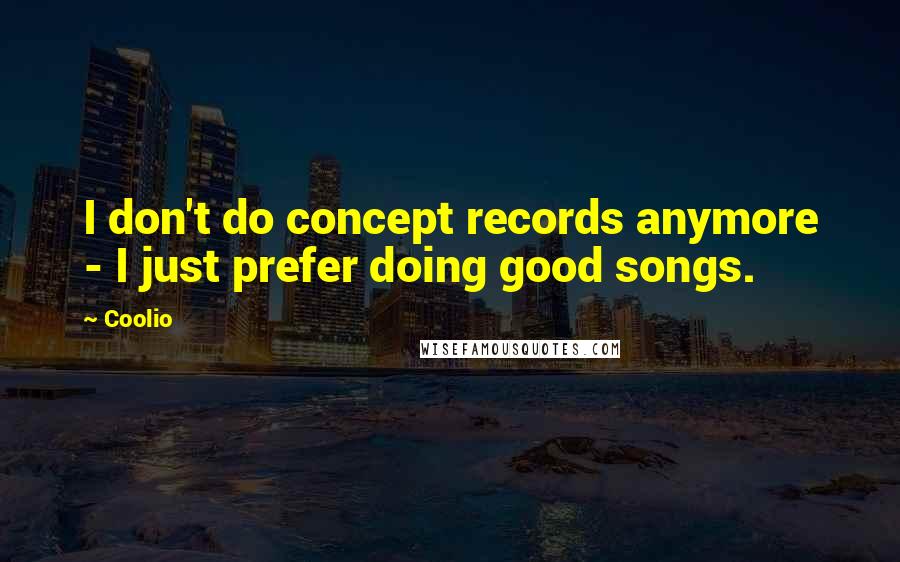 Coolio quotes: I don't do concept records anymore - I just prefer doing good songs.