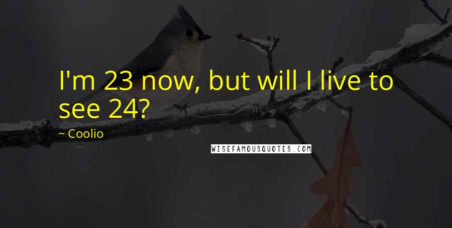 Coolio quotes: I'm 23 now, but will I live to see 24?