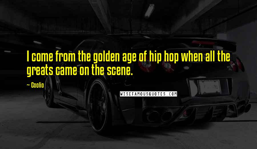 Coolio quotes: I come from the golden age of hip hop when all the greats came on the scene.