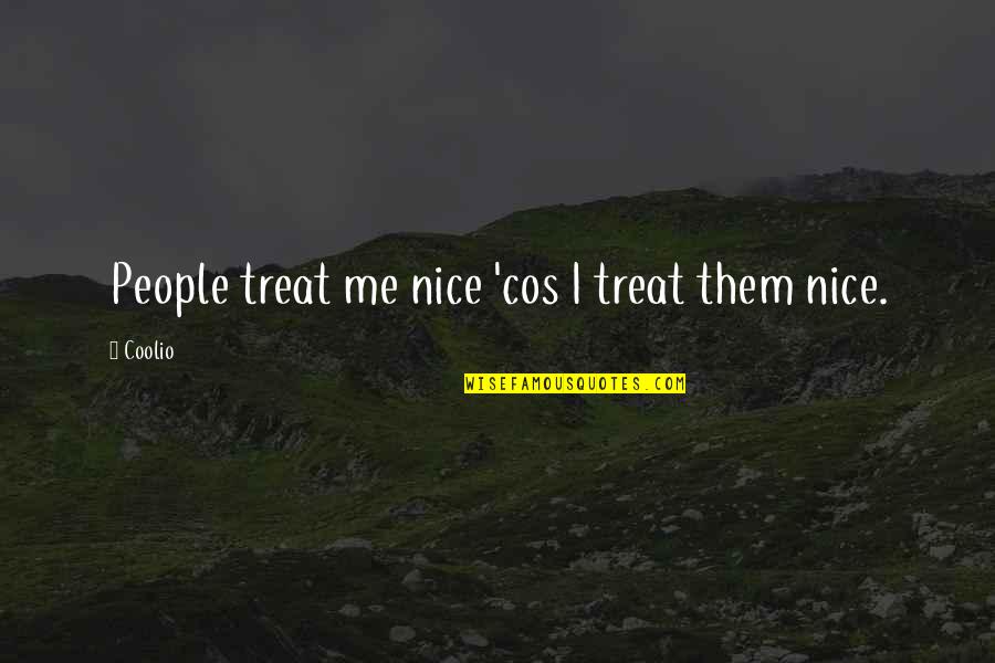 Coolio Quotes By Coolio: People treat me nice 'cos I treat them