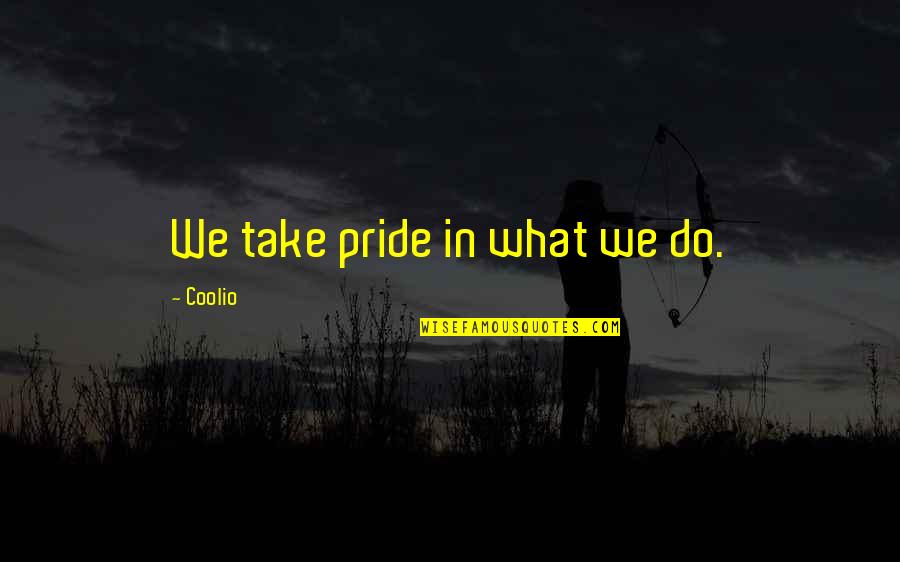 Coolio Quotes By Coolio: We take pride in what we do.