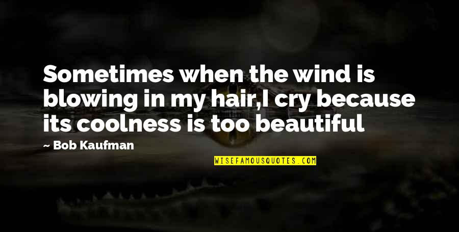 Coolness Quotes By Bob Kaufman: Sometimes when the wind is blowing in my