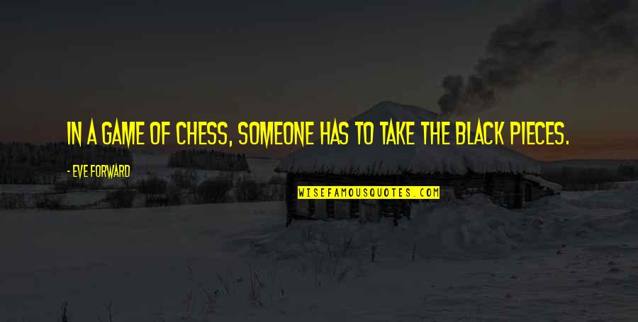 Coolness Quotes By Eve Forward: In a game of chess, someone has to