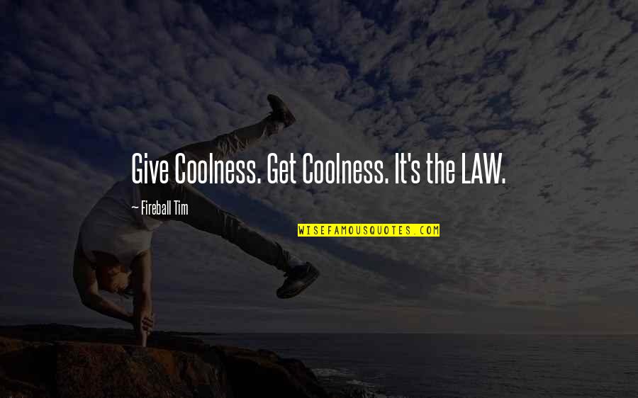 Coolness Quotes By Fireball Tim: Give Coolness. Get Coolness. It's the LAW.