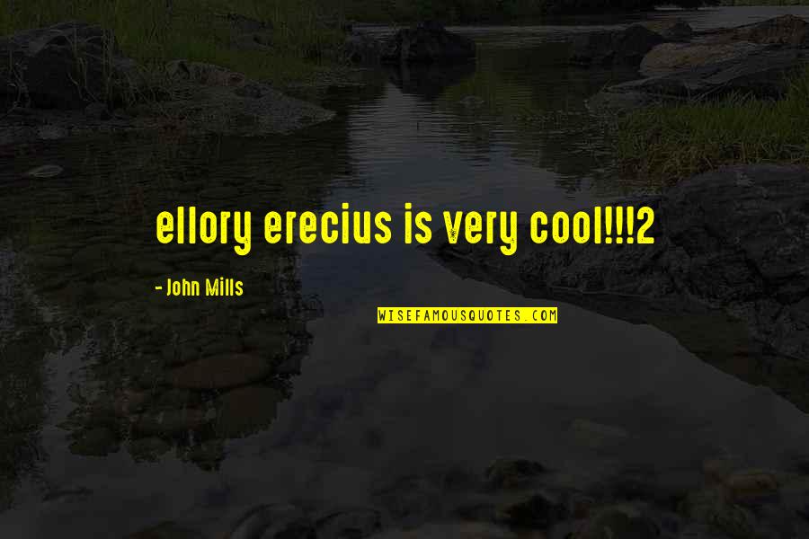 Coolness Quotes By John Mills: ellory erecius is very cool!!!2