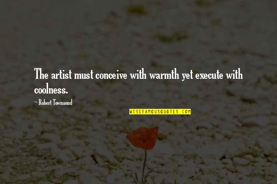 Coolness Quotes By Robert Townsend: The artist must conceive with warmth yet execute