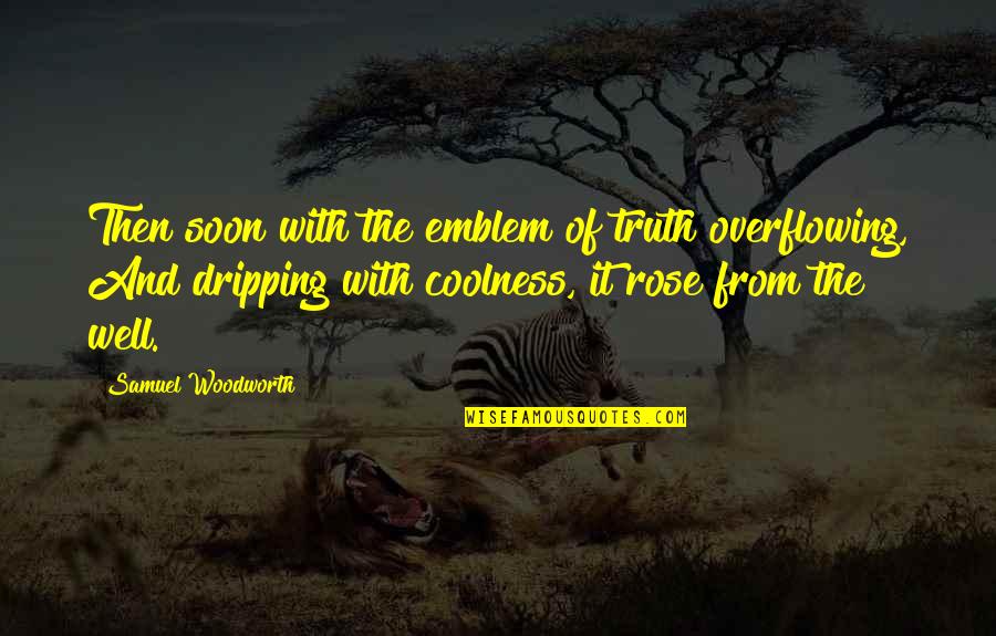 Coolness Quotes By Samuel Woodworth: Then soon with the emblem of truth overflowing,