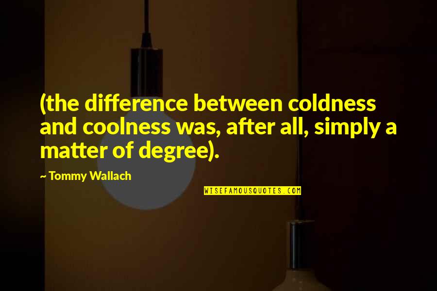Coolness Quotes By Tommy Wallach: (the difference between coldness and coolness was, after