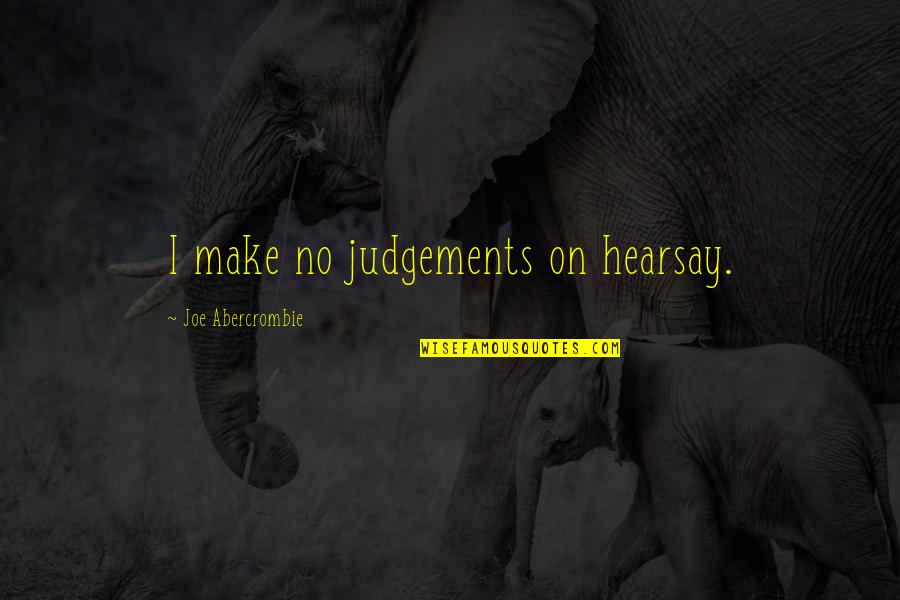 Coolology Quotes By Joe Abercrombie: I make no judgements on hearsay.