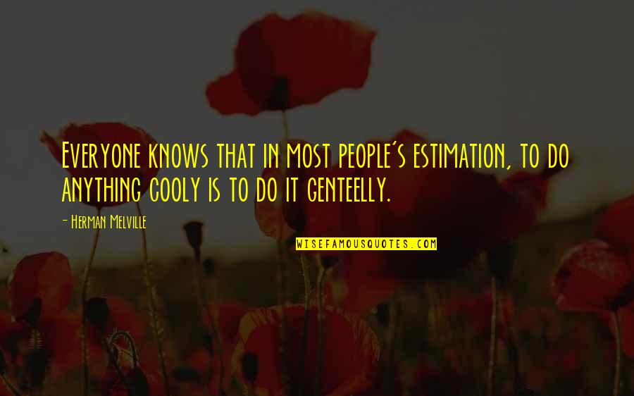 Cooly Quotes By Herman Melville: Everyone knows that in most people's estimation, to