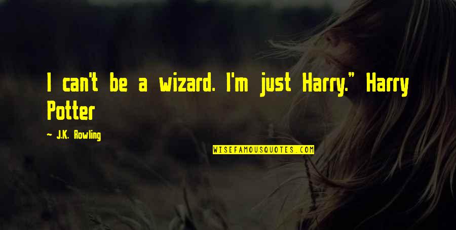Cooly Quotes By J.K. Rowling: I can't be a wizard. I'm just Harry."