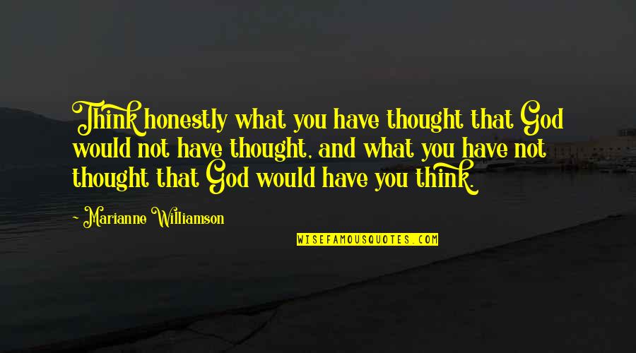 Cooly Quotes By Marianne Williamson: Think honestly what you have thought that God