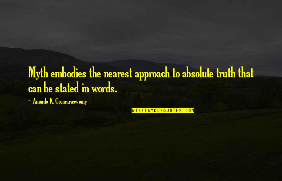 Coomaraswamy Quotes By Ananda K. Coomaraswamy: Myth embodies the nearest approach to absolute truth