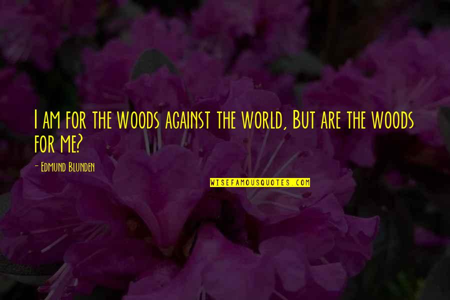 Coomaraswamy The Dance Quotes By Edmund Blunden: I am for the woods against the world, Coomaraswamy The Dance Quotes By Edmund Blunden: I am for the woods against the world,