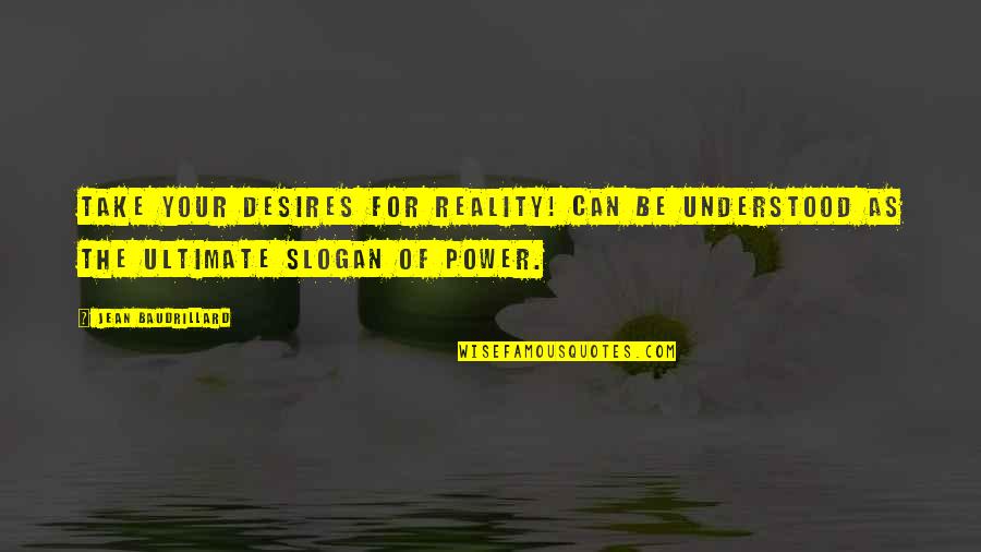 Coomaraswamy The Dance Quotes By Jean Baudrillard: Take your desires for reality! can be understood Coomaraswamy The Dance Quotes By Jean Baudrillard: Take your desires for reality! can be understood