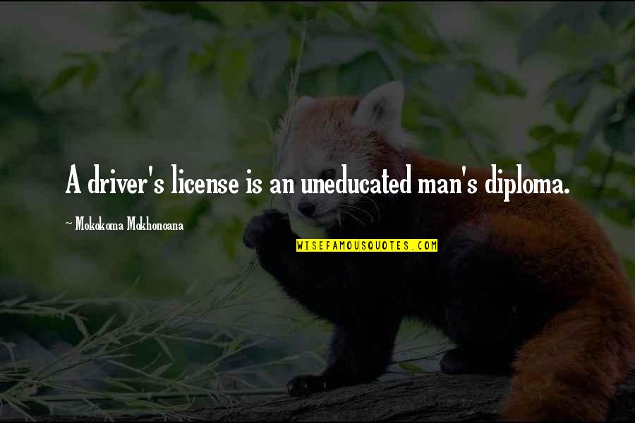 Coomaraswamy The Dance Quotes By Mokokoma Mokhonoana: A driver's license is an uneducated man's diploma. Coomaraswamy The Dance Quotes By Mokokoma Mokhonoana: A driver's license is an uneducated man's diploma.