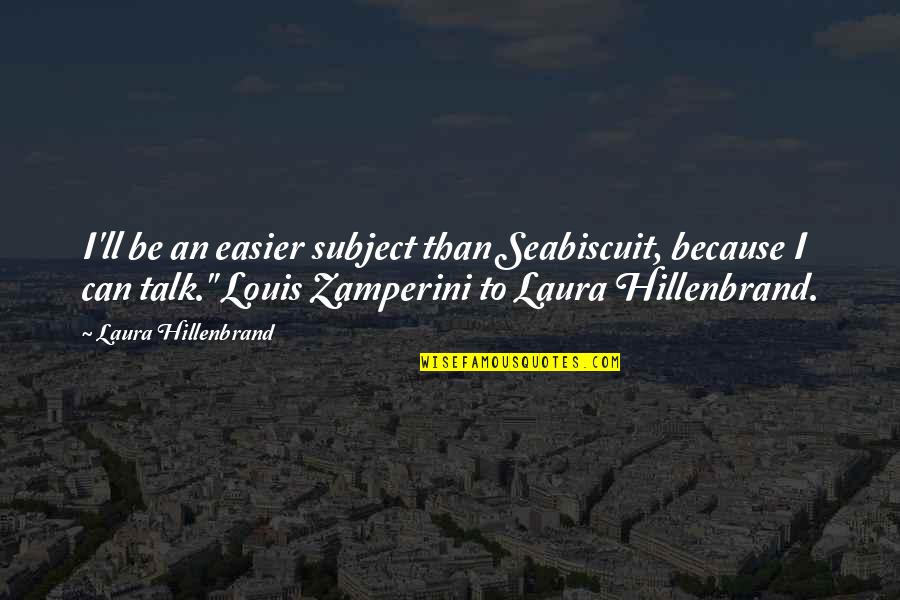 Coomaraswamy Youtube Quotes By Laura Hillenbrand: I'll be an easier subject than Seabiscuit, because Coomaraswamy Youtube Quotes By Laura Hillenbrand: I'll be an easier subject than Seabiscuit, because