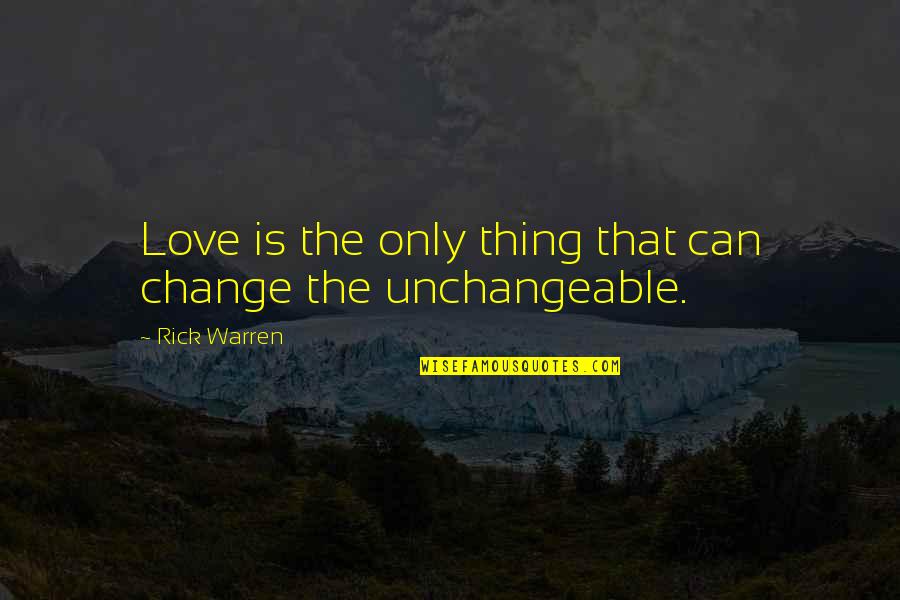 Coombes V Quotes By Rick Warren: Love is the only thing that can change