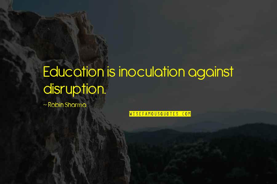 Coomes Recreation Quotes By Robin Sharma: Education is inoculation against disruption. Coomes Recreation Quotes By Robin Sharma: Education is inoculation against disruption.