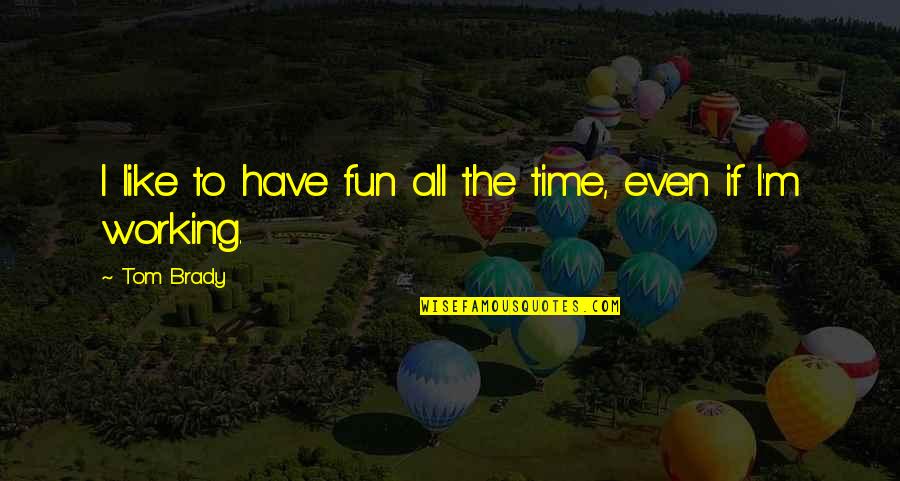 Coomes Recreation Quotes By Tom Brady: I like to have fun all the time,