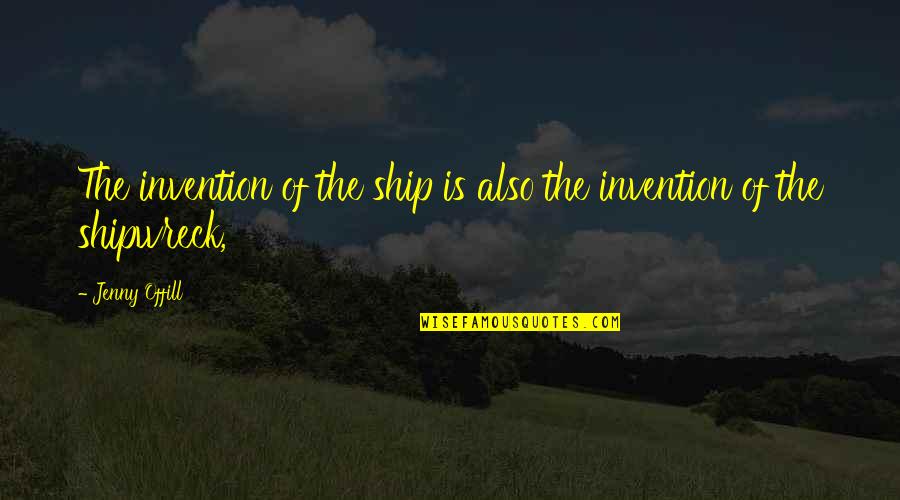Coon Dog Quotes By Jenny Offill: The invention of the ship is also the