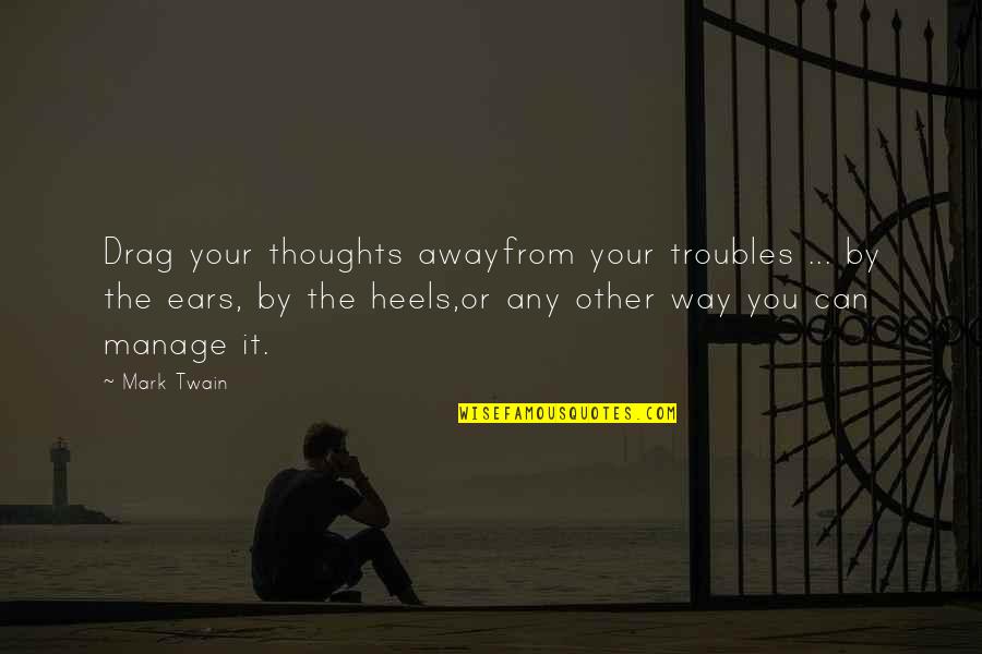 Coon Dog Quotes By Mark Twain: Drag your thoughts awayfrom your troubles ... by