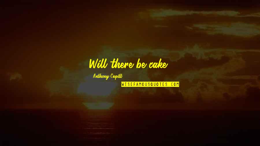 Coon Hunting Funny Quotes By Anthony Cupitt: Will there be cake? Coon Hunting Funny Quotes By Anthony Cupitt: Will there be cake?