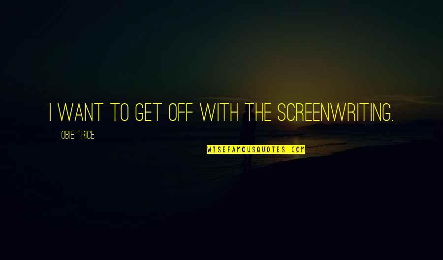 Cooner Wire Quotes By Obie Trice: I want to get off with the screenwriting. Cooner Wire Quotes By Obie Trice: I want to get off with the screenwriting.