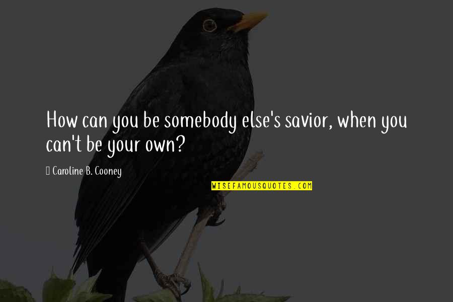 Cooney Quotes By Caroline B. Cooney: How can you be somebody else's savior, when