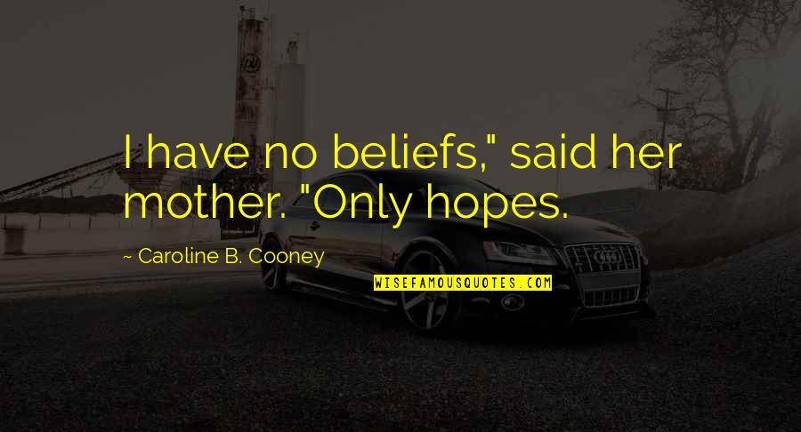 Cooney Quotes By Caroline B. Cooney: I have no beliefs," said her mother. "Only