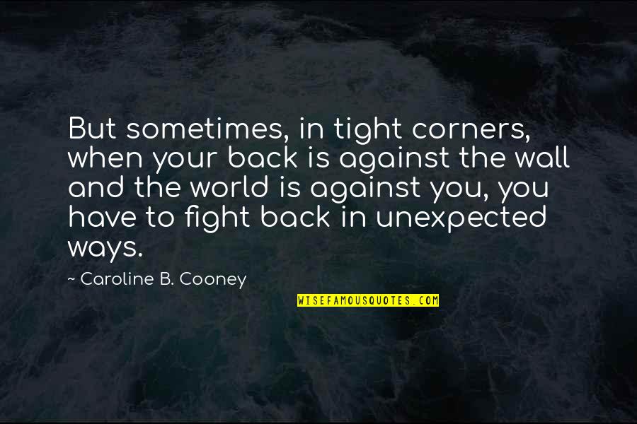 Cooney Quotes By Caroline B. Cooney: But sometimes, in tight corners, when your back