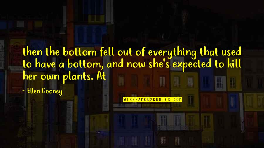 Cooney Quotes By Ellen Cooney: then the bottom fell out of everything that