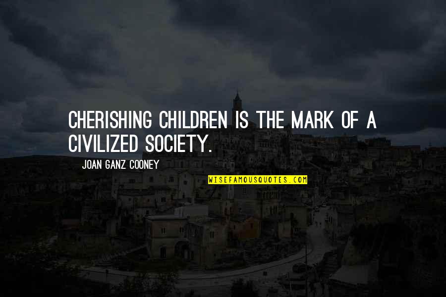 Cooney Quotes By Joan Ganz Cooney: Cherishing children is the mark of a civilized