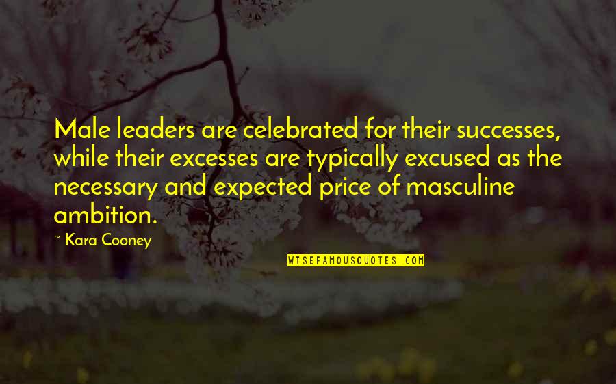 Cooney Quotes By Kara Cooney: Male leaders are celebrated for their successes, while