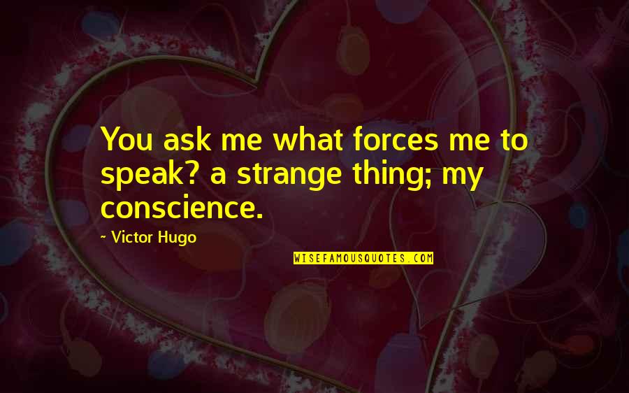 Coonley Elementary Quotes By Victor Hugo: You ask me what forces me to speak?