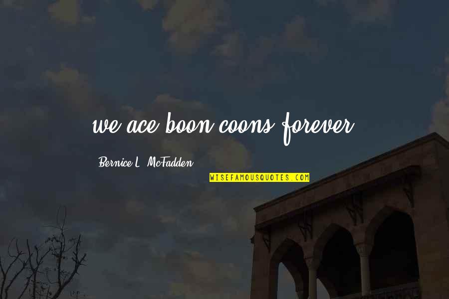 Coons Quotes By Bernice L. McFadden: we ace boon coons forever.