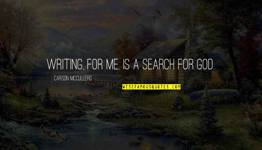Coonsel Quotes By Carson McCullers: Writing, for me, is a search for God.