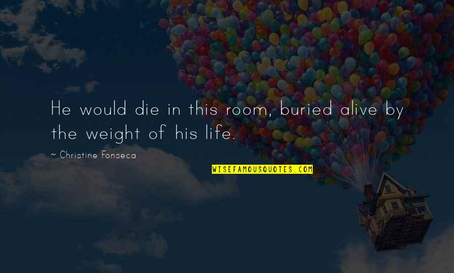 Coontz Author Quotes By Christine Fonseca: He would die in this room, buried alive Coontz Author Quotes By Christine Fonseca: He would die in this room, buried alive