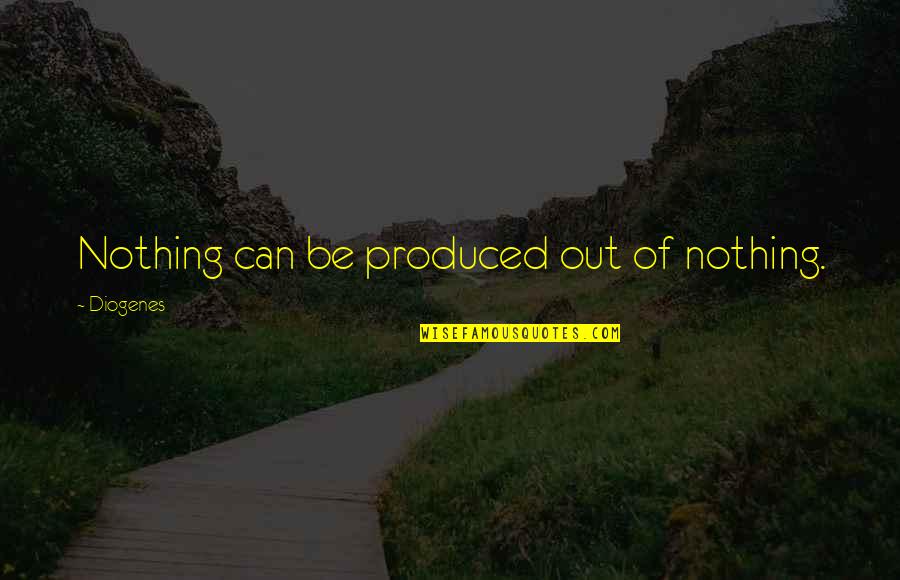 Coontz Author Quotes By Diogenes: Nothing can be produced out of nothing. Coontz Author Quotes By Diogenes: Nothing can be produced out of nothing.