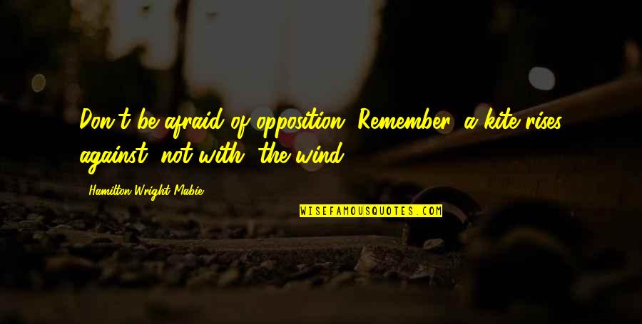 Coontz Author Quotes By Hamilton Wright Mabie: Don't be afraid of opposition. Remember, a kite Coontz Author Quotes By Hamilton Wright Mabie: Don't be afraid of opposition. Remember, a kite